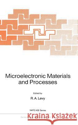 Microelectronic Materials and Processes R. a. Levy Roland A. Levy 9780792301479 Kluwer Academic Publishers
