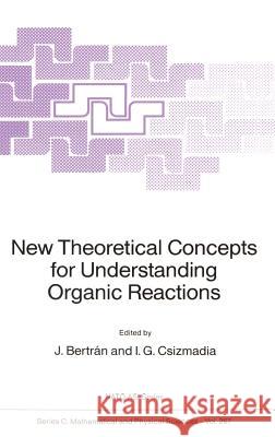 New Theoretical Concepts for Understanding Organic Reactions J. Bertran I. G. Ciszmadia Juan Bertran 9780792301516 Springer