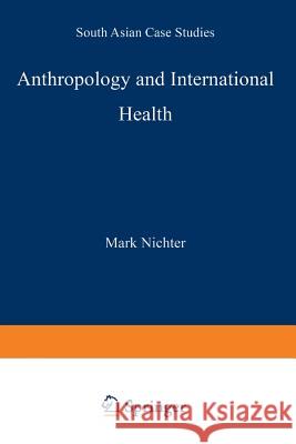 Anthropology and International Health: South Asian Case Studies Mark Nichter M. Nichter 9780792301585