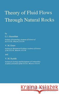 Theory of Fluid Flows Through Natural Rocks G. I. Barenblatt V. M. Entov V. M. Ryzhik 9780792301677 Springer