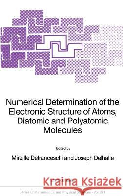 Numerical Determination of the Electronic Structure of Atoms, Diatomic and Polyatomic Molecules J. Delhalle Mireille Defranceschi M. Defranceschi 9780792301707 Springer