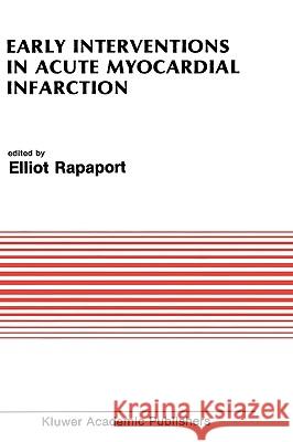 Early Interventions in Acute Myocardial Infarction Elliot Rapaport 9780792301752 Kluwer Academic Publishers