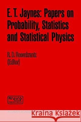 E. T. Jaynes: Papers on Probability, Statistics and Statistical Physics E. T. Jaynes R. D. Rosenkrantz 9780792302131 Springer