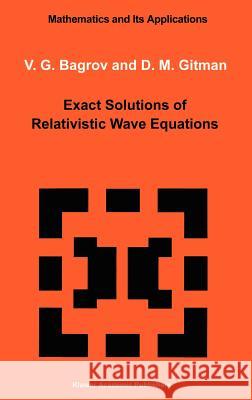 Exact Solutions of Relativistic Wave Equations V. G. Bagrov D. M. Gitman V. G. Bagrov 9780792302155 Springer