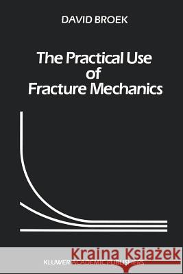 The Practical Use of Fracture Mechanics David Broek D. Broek 9780792302230