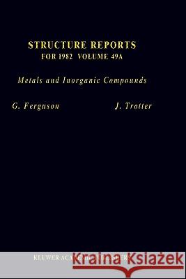 Structure Reports for 1982, Volume 49a: Metals and Inorganic Compounds Ferguson, G. 9780792302391 Kluwer Academic Publishers