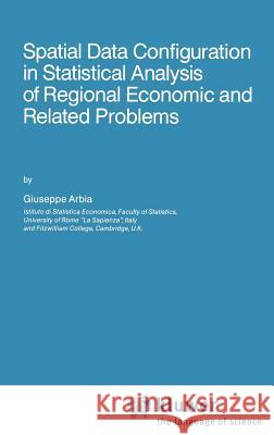 Spatial Data Configuration in Statistical Analysis of Regional Economic and Related Problems Giuseppe Arbia G. Arbia 9780792302841