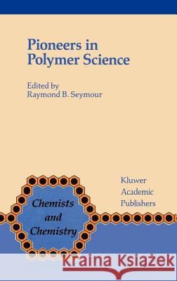 Pioneers in Polymer Science Raymond Benedict Seymour F. B. Seymour 9780792303008 Springer