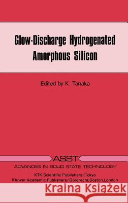 Glow-Discharge Hydrogenated Amorphous Silicon K. Tanaka K. Tanaka 9780792303091 Springer