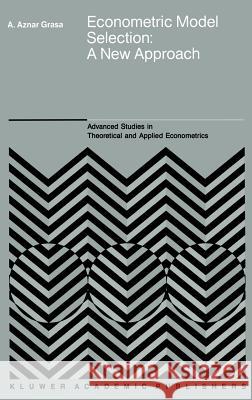 Econometric Model Selection: A New Approach Grasa, Antonio Aznar 9780792303213 Kluwer Academic Publishers