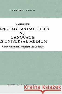 Language as Calculus vs. Language as Universal Medium: A Study in Husserl, Heidegger and Gadamer Kusch, Maren 9780792303336 Springer