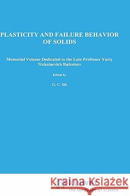 Plasticity and Failure Behavior of Solids: Memorial Volume Dedicated to the Late Professor Yuriy Nickolaevich Rabotnov Sih, George C. 9780792303367 Springer