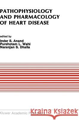 Pathophysiology and Pharmacology of Heart Disease: Proceedings of the Symposium Held by the Indian Section of the International Society for Heart Rese Dhalla, Naranjan S. 9780792303671