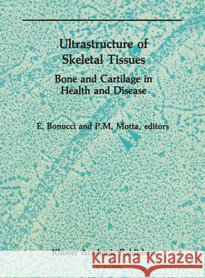 Ultrastructure of Skeletal Tissues: Bone and Cartilage in Health and Disease Bonucci, E. 9780792303732 Kluwer Academic Publishers