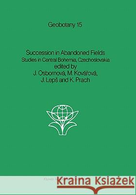 Succession in Abandoned Fields: Studies in Central Bohemia, Czechoslovakia Osbornová, J. 9780792304012 Kluwer Academic Publishers