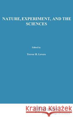 Nature, Experiment, and the Sciences: Essays on Galileo and the History of Science in Honour of Stillman Drake Levere, Trevor H. 9780792304203 Springer