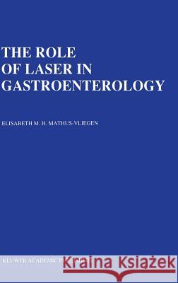The Role of Laser in Gastroenterology: Analysis of Eight Years' Experience Mathus-Vliegen, E. M. H. 9780792304258 Kluwer Academic Publishers