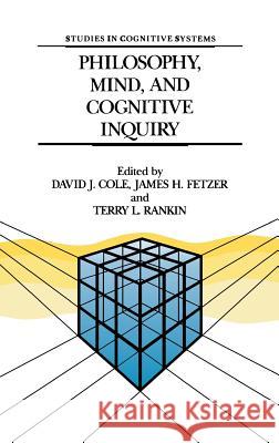 Philosophy, Mind, and Cognitive Inquiry: Resources for Understanding Mental Processes Cole, David J. 9780792304272 Springer