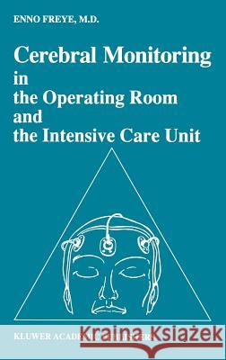 Cerebral Monitoring in the Operating Room and the Intensive Care Unit E. Freye Freye Enno 9780792304395 Kluwer Academic Publishers