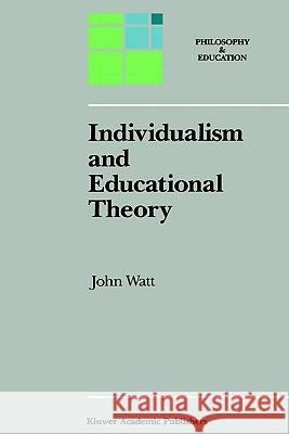 Individualism and Educational Theory John Watt J. Watt 9780792304463
