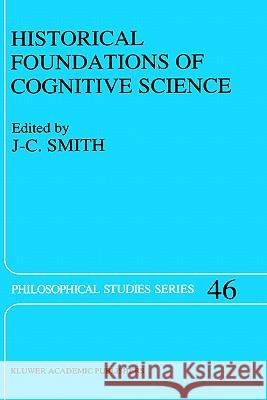 Historical Foundations of Cognitive Science J. C. Smith J-C Smith 9780792304517 Springer