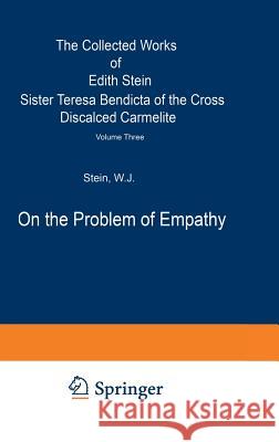 On the Problem of Empathy: The Collected Works of Edith Stein Sister Teresa Bendicta of the Cross Discalced Carmelite Volume Three Stein, W. J. 9780792304852 Kluwer Academic Publishers