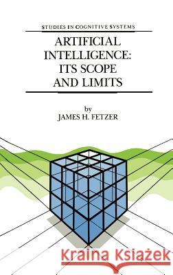 Artificial Intelligence: Its Scope and Limits James H. Fetzer J. H. Fetzer 9780792305057