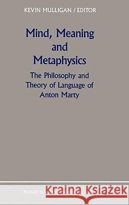 Mind, Meaning and Metaphysics: The Philosophy and Theory of Language of Anton Marty Mulligan, K. 9780792305781 Springer