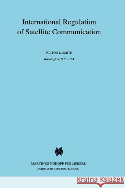 International Regulation of Satellite Communication Milton L. Smith D. Gordon Smith 9780792305804 Kluwer Law International