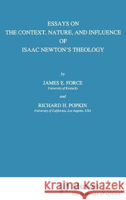 Essays on the Context, Nature, and Influence of Isaac Newton's Theology James E. Force Richard H. Popkin J. E. Force 9780792305835