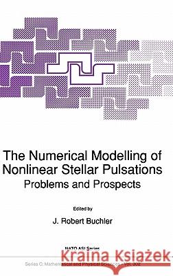 The Numerical Modelling of Nonlinear Stellar Pulsations: Problems and Prospects Buchler, J. Robert 9780792305989 Kluwer Academic Publishers