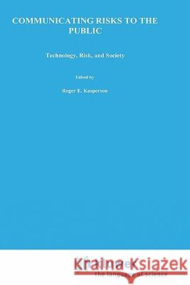 Communicating Risks to the Public: International Perspectives Kasperson, R. E. 9780792306016 Springer