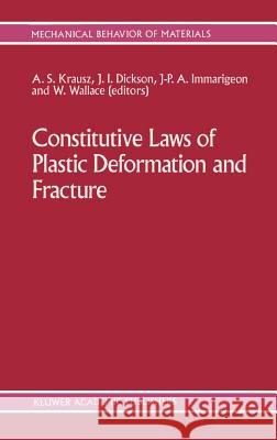 Constitutive Laws of Plastic Deformation and Fracture: 19th Canadian Fracture Conference, Ottawa, Ontario, 29-31 May 1989 Krausz, A. S. 9780792306399 Springer