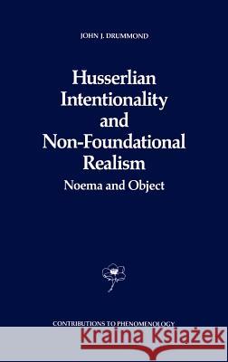 Husserlian Intentionality and Non-Foundational Realism: Noema and Object Drummond, J. J. 9780792306511 Springer
