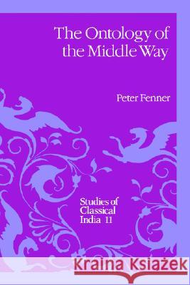 The Ontology of the Middle Way Peter G. Fenner P. Fenner 9780792306672 Springer