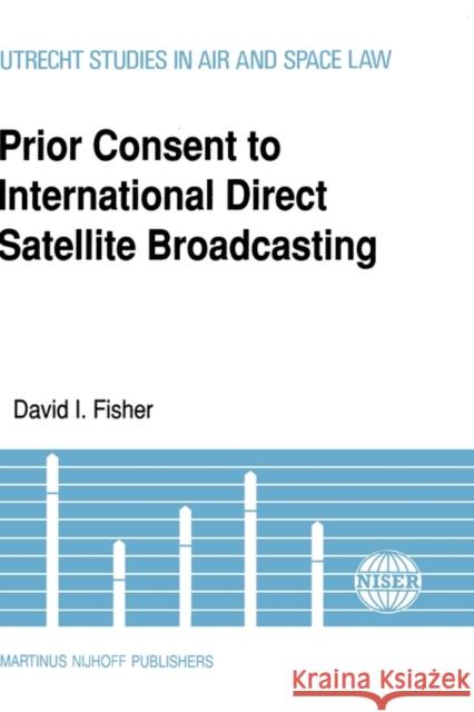 Prior Consent to Intl Direct Satellite Broadcasting Fisher, David I. 9780792306924 Kluwer Law International
