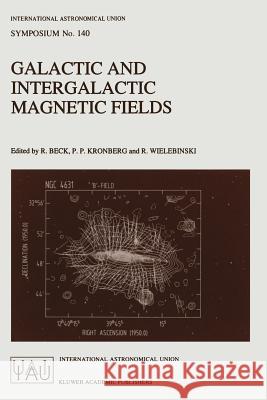 Galactic and Intergalactic Magnetic Fields: Proceedings of the 140th Symposium of the International Astronomical Union Held in Heidelberg, F.R.G., Jun Beck, R. 9780792307051 Kluwer Academic Publishers