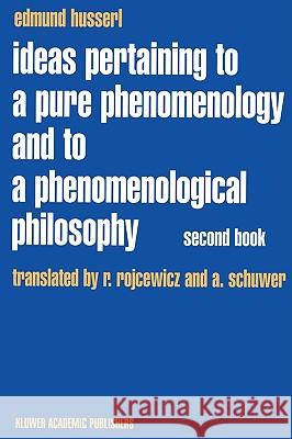 Ideas Pertaining to a Pure Phenomenology and to a Phenomenological Philosophy: Second Book Studies in the Phenomenology of Constitution Rojcewicz, R. 9780792307136 Kluwer Academic Publishers
