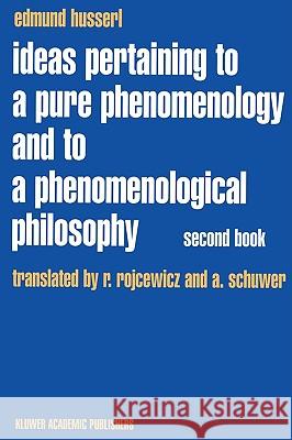 Ideas Pertaining to a Pure Phenomenology and to a Phenomenological Philosophy: Second Book Studies in the Phenomenology of Constitution Rojcewicz, R. 9780792307136