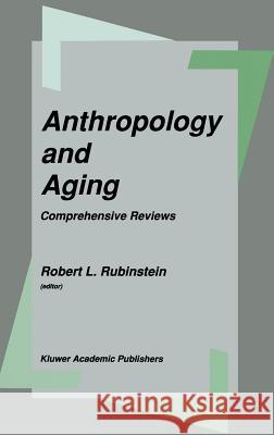 Anthropology and Aging: Comprehensive Reviews Rubinstein, Robert L. 9780792307433