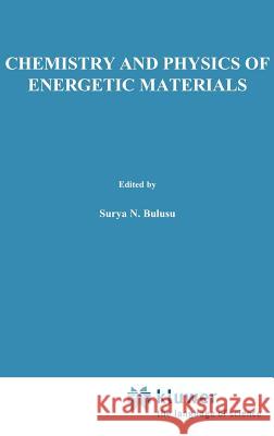 Chemistry and Physics of Energetic Materials Surya N. Bulusu S. N. Bulusu 9780792307457 Springer