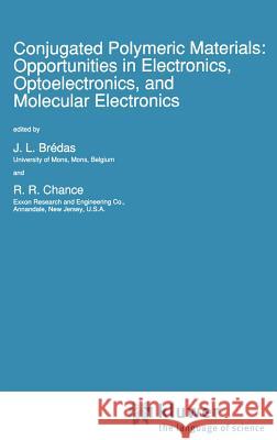 Conjugated Polymeric Materials: Opportunities in Electronics, Optoelectronics, and Molecular Electronics J. L. Bredas R. R. Chance J. L. Bredas 9780792307518