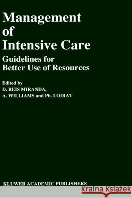 Management of Intensive Care: Guidelines for Better Use of Resources Miranda, D. Reis 9780792307549 Springer