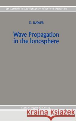Wave Propagation in the Ionosphere K. Rawer 9780792307754 Springer
