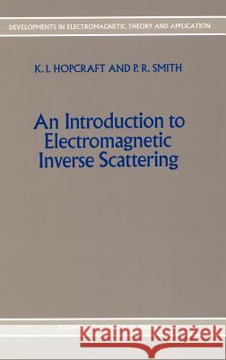 An Introduction to Electromagnetic Inverse Scattering K. I. Hopcraft P. R. Smith 9780792307778 Springer