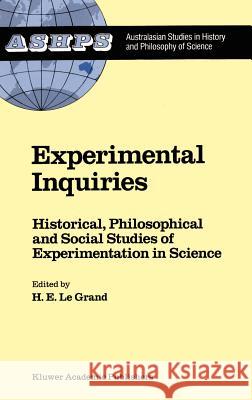 Experimental Inquiries: Historical, Philosophical and Social Studies of Experimentation in Science Le Grand, H. E. 9780792307907 Springer