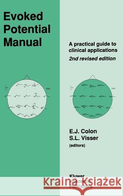 Evoked Potential Manual: A Practical Guide to Clinical Applications Colon, E. 9780792307914 Kluwer Academic Publishers