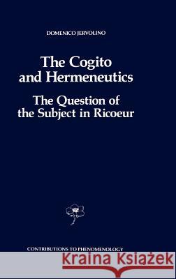 The Cogito and Hermeneutics: The Question of the Subject in Ricoeur: The Question of the Subject in Ricoeur Jervolino, D. 9780792308249 Kluwer Academic Publishers