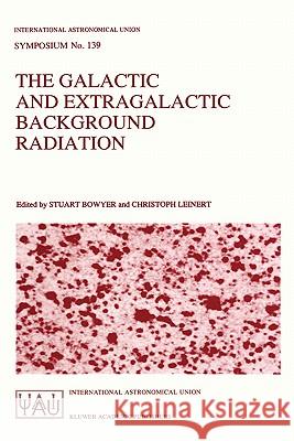 The Galactic and Extragalactic Background Radiation: Proceedings of the 139th Symposium of the International Astronomical Union Held in Heidelberg, F. Bowyer, Stuart 9780792308423 Springer