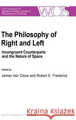 The Philosophy of Right and Left: Incongruent Counterparts and the Nature of Space Van Cleve, J. 9780792308447 Springer